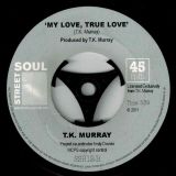 TK Murray – Where’s There True Love b/w My Love, True Love – Street Soul 7″