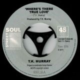 TK Murray – Where’s There True Love b/w My Love, True Love – Street Soul 7″