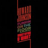 Howard Johnson – Funkin On The Floor b/w Whatever U Want  – Six Nine 7″