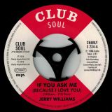Jerry Williams – If You Ask Me (Because I Love You) b/w Little Jerry Williams – Just What Do You Plan To Do About It – Club Soul 7″