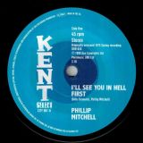Phillip Mitchell – I’ll See You In Hell First b/w I Ain’t Givin’ Up – Kent Select UK 7″