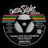Benny Troy – I Wanna Give You Tomorrow b/w (Disco Version) – Outta Sight 7″