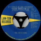The Rotations – Don’t Ever Hurt Me Girl b/w If I Could Be Like Columbus Where Would We Be – Law-Ton 7″