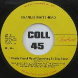 Charlie Whitehead – I Finally Found Myself Something To Sing About b/w People Tell Me I’m Losing My Baby – Sweetheart 7″