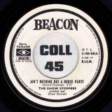 The Show Stoppers – Ain’t Nothing But A House Party b/w What Can A Man Do – Beacon 7″