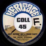 The Show Stoppers – Ain’t Nothing But A House Party b/w What Can A Man Do – Heritage 7″