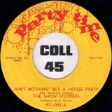 The Show Stoppers – Ain’t Nothing But A House Party b/w What Can A Man Do – Party Time 7″