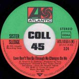Sister Sledge – Love Don’t You Go Through No Changes On Me b/w Don’t You Miss Him – Atlantic GER 7″