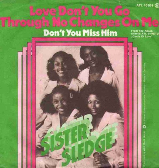 Sister Sledge - Love Don't You Go Through No Changes On Me b/w Don't You Miss Him - Atlantic GER 7"
