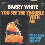 Barry White – You See The Trouble With Me b/w I’m So Blue And You Are Too – 20 Century GER 7″