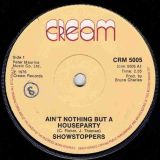 The Show Stoppers – Ain’t Nothing But A House Party b/w What Can A Man Do – Cream UK 7″
