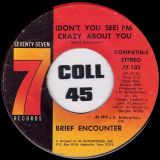 Brief Encounter – (Don’t You See) I’m Crazy About You b/w We’re Going To Make It – Seventy Seven 7″