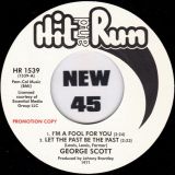*BACK IN!* George Scott – I’m A Fool For You / Let The Past Be The Past b/w Why Is It Taking So Long – Hit & Run UK DJ 7″