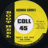 Herman Grimes – That’s Just Half The Story b/w (I’ll Make You) Smile Again – Boot Heel 7″
