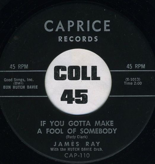 James Ray – If You Gotta Make A Fool Of Somebody b/w It's Been A Drag - Caprice 7"