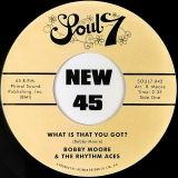 Bobby Moore The Rhythm Aces – What Is That You Got ? b/w Loves Got A Hold On Me – Soul7 UK 7″