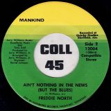 Freddie North – She’s All I Got b/w Ain’t Noting In The News (But The Blues) – Mankind 7″