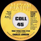 Charles Johnson – Never Had A Love So Good b/w Baby I Cried, Cried, Cried – Alston 7″