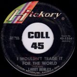Larry Henley – I’d Be A-Lyin’ b/w I Wouldn’t Trade It For The World – Hickory 7″