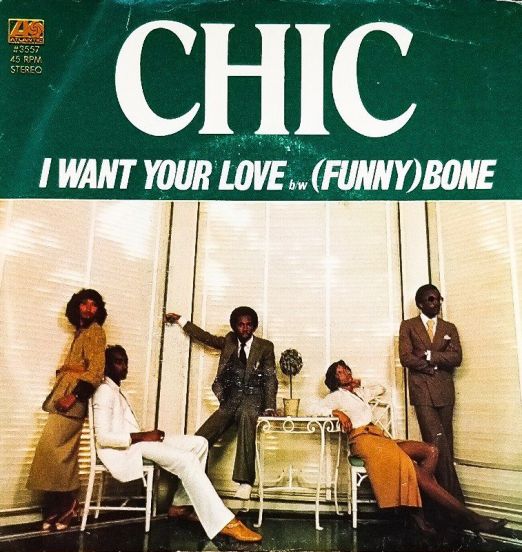 Chic - I Want Your Love b/w (Funny) Bone - Atlantic 7"