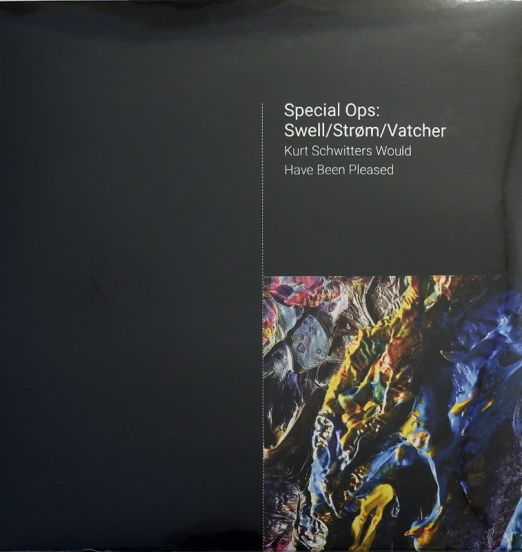 Special Ops: Swell/Strøm/Vatcher - Kurt Schwitters Would Have Been Pleased - Idyllic Noise AUT LP