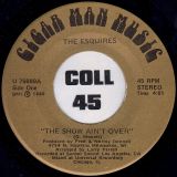 The Esquires – The Show Ain’t Over b/w What Good Is Music? – Cigar Man Music 7″