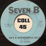 Pat Brown – The Good Got To Suffer For The Bad b/w He’s A Wonderful Guy – Seven B 7″