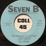 Pat Brown – The Good Got To Suffer For The Bad b/w He’s A Wonderful Guy – Seven B 7″