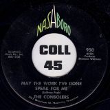 The Consolers – May The Work I’ve Done Speak For Me b/w Since The Lord Laid His Hands On Me – Nashboro 7″