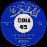 Benny Latimore – I’ll Be Good To You b/w Life’s Little Ups And Downs – Dade 7″