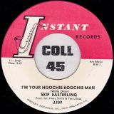 Skip Easterling – I’m Your Hoochie Koochie Man b/w Ooh Poo Pah Do – Instant 7″