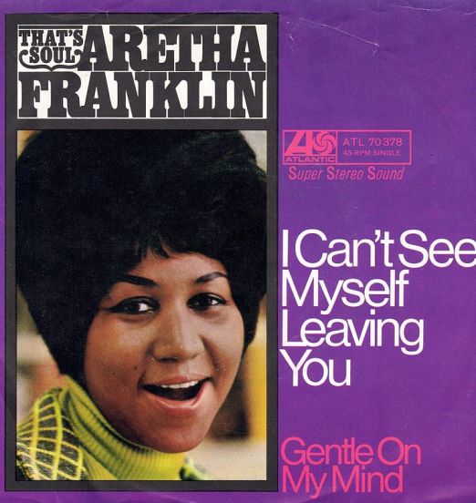 Aretha Franklin - I Can't See Myself Leaving You b/w Gentle On My Mind - Atlantic GER 7"