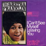 Aretha Franklin – I Can’t See Myself Leaving You b/w Gentle On My Mind – Atlantic GER 7″
