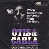 Otis & Carla – When Something Is Wrong With My Baby b/w Ooh Carla, Ooh Otis – Atlantic GER 7″