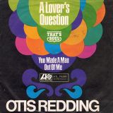 Otis Redding – A Lover’s Question b/w You Made A Man Out Of Me – Atlantic GER 7″