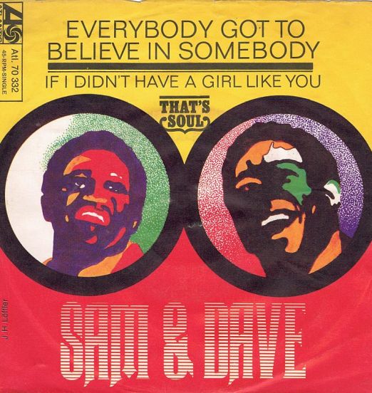 Sam & Dave - Everybody Got To Believe In Somebody b/w If I Didn't Have A Girl Like You - Atlantic GER 7"