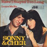 Sonny & Cher – Have I Stayed Too Long b/w Leave Me Be – Atlantic GER 7″
