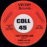 Taurus And Leo – I Ain’t Playing Baby b/w Goin’ Out The World Backwards – Velvet Sound 7″