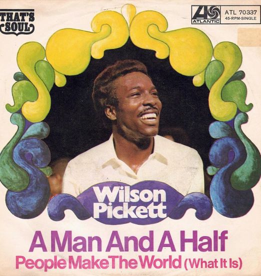 Wilson Pickett - A Man And A Half b/w People Make The World (What It Is) - Atlantic GER 7"
