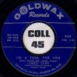 James Carr – I’m A Fool For You b/w Gonna Send You Back To Georgia – Goldwax 7″