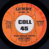 Brad Lundy – Baby If You Ever Need My Love b/w What Would You Do – Lundy 7″