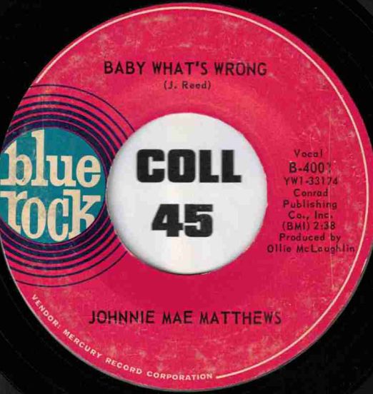 Johnnie Mae Matthews - Baby What's Wrong b/w Here Comes My Baby - Blue Rock 7"