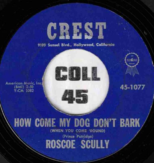 Roscoe Scully - How Come My Dog Don't Bark (When You Come 'Round) b/w Come Back, Baby - Crest 7"