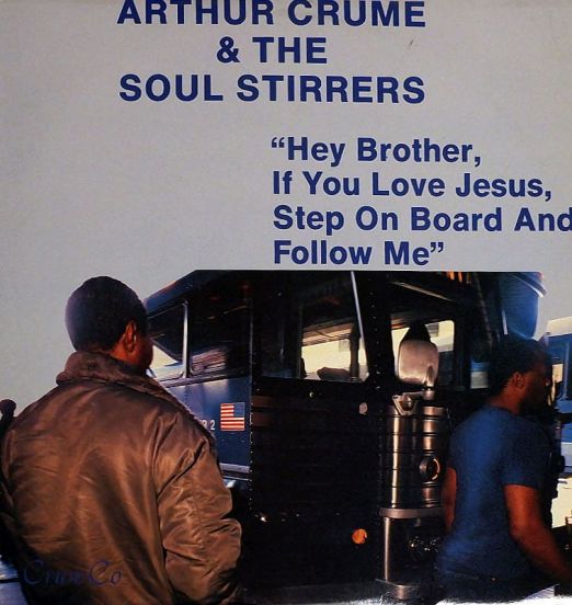Arthur Crume & The Soul Stirrers - Hey Brother, If You Love Jesus, Step On Board And Follow Me - Crumco LP