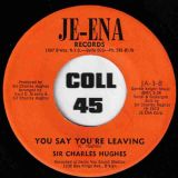 Sir Charles Hughes – You Say You’re Leaving b/w Love Me Today – Je-Ena 7″