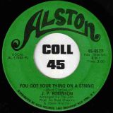 J. P. Robinson – You Got Your Thing On A String b/w Love Is Not A Stranger – Alston 7″