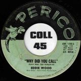 Eddie Wood – Why Did You Call b/w One – Perico 7″