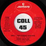 Jerry Butler – Only The Strong Survive b/w Just Because I Really Love You – Mercury 7″