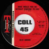 Alex Brown –  What Would You Do Without Someone To Love b/w I’m In Love – Tangerine 7″