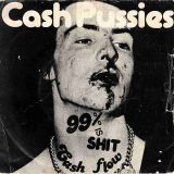 Cash Pussies – 99% Is Shit b/w Cash Flow – The Label UK 7″